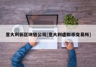 意大利新区块链公司[意大利虚拟币交易所]