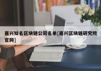 嘉兴知名区块链公司名单[嘉兴区块链研究院官网]