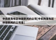 中农网发布区块链新闻的公司[中农网发布区块链新闻的公司是]