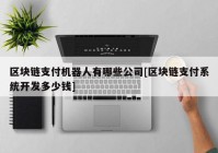 区块链支付机器人有哪些公司[区块链支付系统开发多少钱]