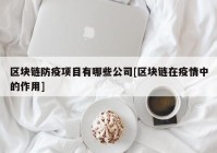 区块链防疫项目有哪些公司[区块链在疫情中的作用]