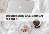 区块链科技公司longfin[区块链科技公司是什么]