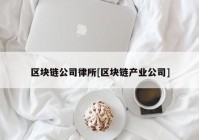 区块链公司律所[区块链产业公司]